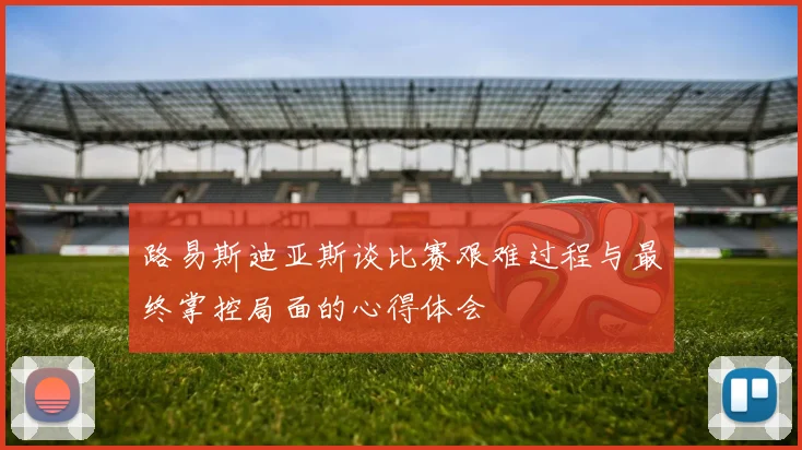 路易斯迪亚斯谈比赛艰难过程与最终掌控局面的心得体会